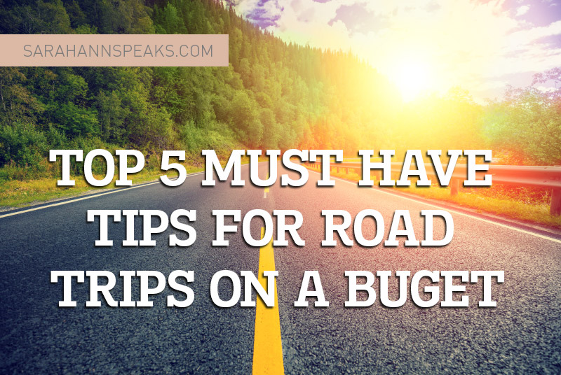 Top 5 Must Have Tips For A Road trip on a Budget - SarahAnnSpeaks.com