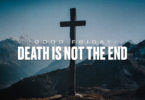 Good Friday; Death is not the end.