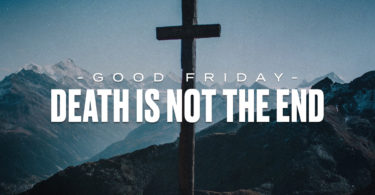 Good Friday; Death is not the end.